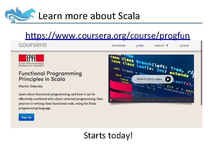 Learn more about Scala https: //www. coursera. org/course/progfun Starts today! 