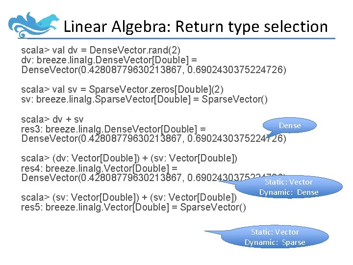 Linear Algebra: Return type selection scala> val dv = Dense. Vector. rand(2) dv: breeze.