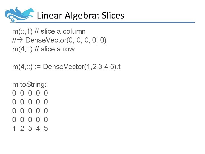 Linear Algebra: Slices m(: : , 1) // slice a column // Dense. Vector(0,
