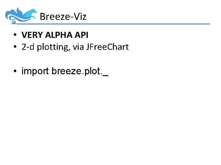 Breeze-Viz • VERY ALPHA API • 2 -d plotting, via JFree. Chart • import