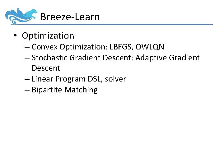 Breeze-Learn • Optimization – Convex Optimization: LBFGS, OWLQN – Stochastic Gradient Descent: Adaptive Gradient