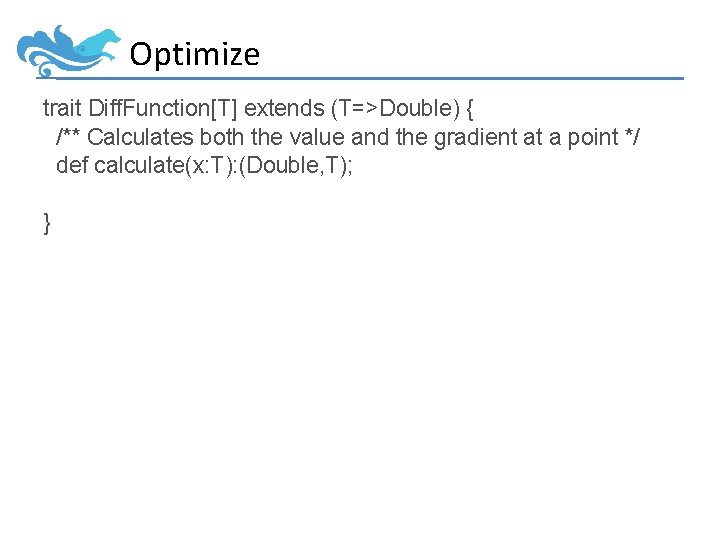 Optimize trait Diff. Function[T] extends (T=>Double) { /** Calculates both the value and the