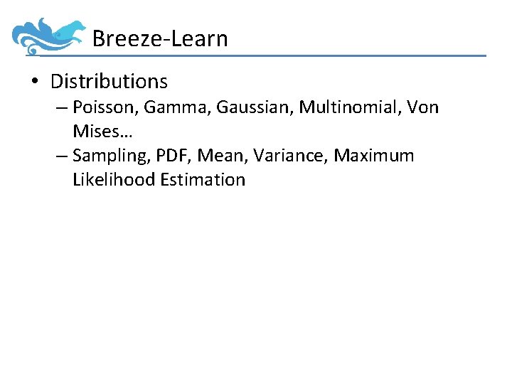 Breeze-Learn • Distributions – Poisson, Gamma, Gaussian, Multinomial, Von Mises… – Sampling, PDF, Mean,