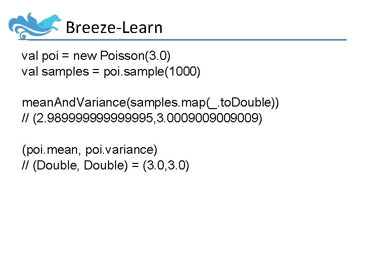 Breeze-Learn val poi = new Poisson(3. 0) val samples = poi. sample(1000) mean. And.