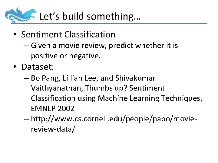 Let’s build something… • Sentiment Classification – Given a movie review, predict whether it