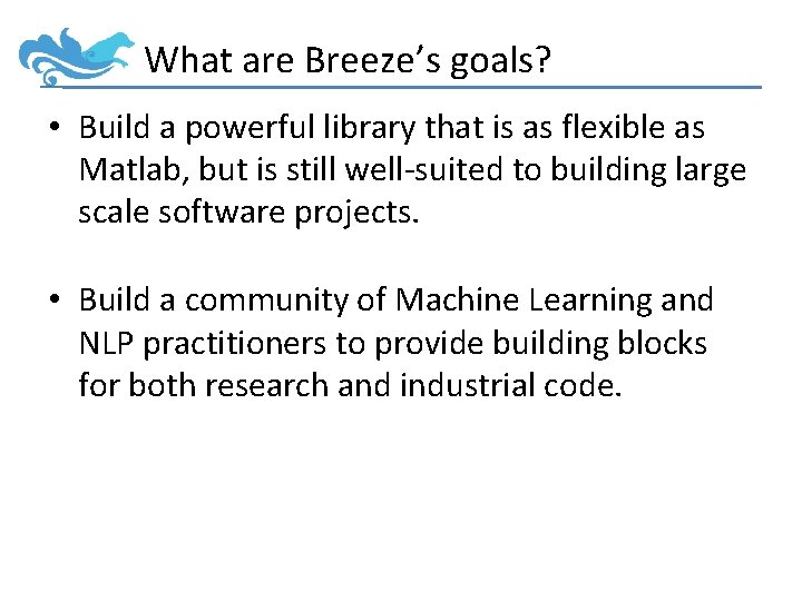 What are Breeze’s goals? • Build a powerful library that is as flexible as