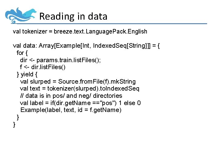 Reading in data val tokenizer = breeze. text. Language. Pack. English val data: Array[Example[Int,
