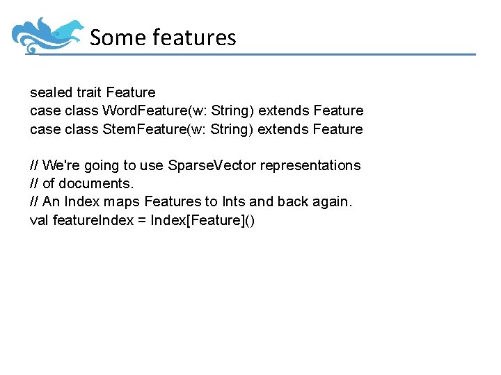 Some features sealed trait Feature case class Word. Feature(w: String) extends Feature case class