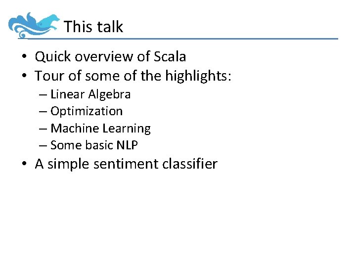 This talk • Quick overview of Scala • Tour of some of the highlights: