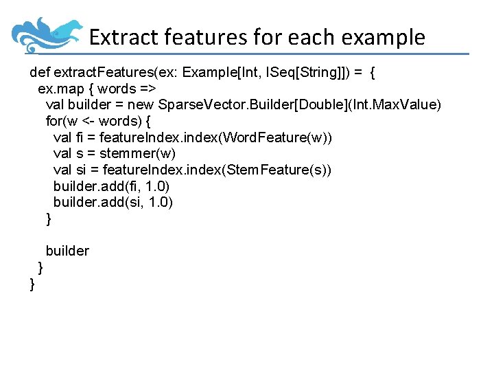 Extract features for each example def extract. Features(ex: Example[Int, ISeq[String]]) = { ex. map