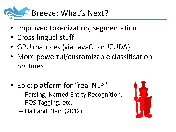 Breeze: What’s Next? • • Improved tokenization, segmentation Cross-lingual stuff GPU matrices (via Java.