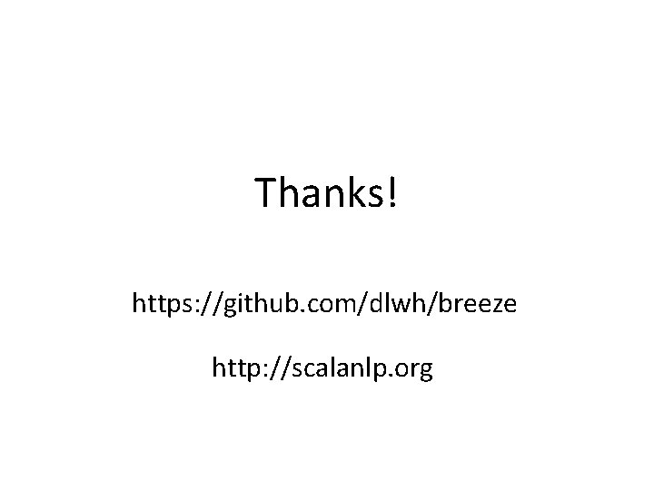 Thanks! https: //github. com/dlwh/breeze http: //scalanlp. org 