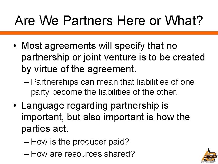 Are We Partners Here or What? • Most agreements will specify that no partnership