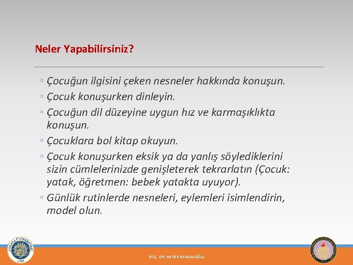 Neler Yapabilirsiniz? ◦ Çocuğun ilgisini çeken nesneler hakkında konuşun. ◦ Çocuk konuşurken dinleyin. ◦