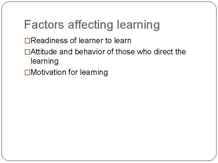 Factors affecting learning �Readiness of learner to learn �Attitude and behavior of those who