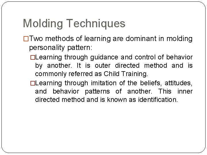 Molding Techniques �Two methods of learning are dominant in molding personality pattern: �Learning through