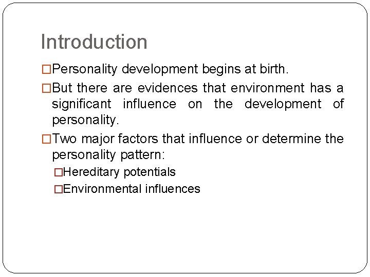 Introduction �Personality development begins at birth. �But there are evidences that environment has a