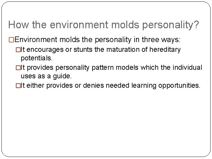 How the environment molds personality? �Environment molds the personality in three ways: �It encourages
