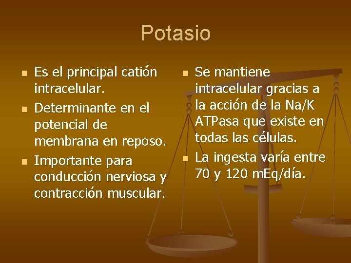 Potasio n n n Es el principal catión intracelular. Determinante en el potencial de