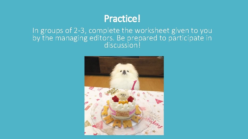 Practice! In groups of 2 -3, complete the worksheet given to you by the
