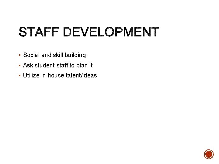 § Social and skill building § Ask student staff to plan it § Utilize