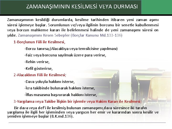 ZAMANAŞIMININ KESİLMESİ VEYA DURMASI Zamanaşımının kesildiği durumlarda, kesilme tarihinden itibaren yeni zaman aşımı süresi