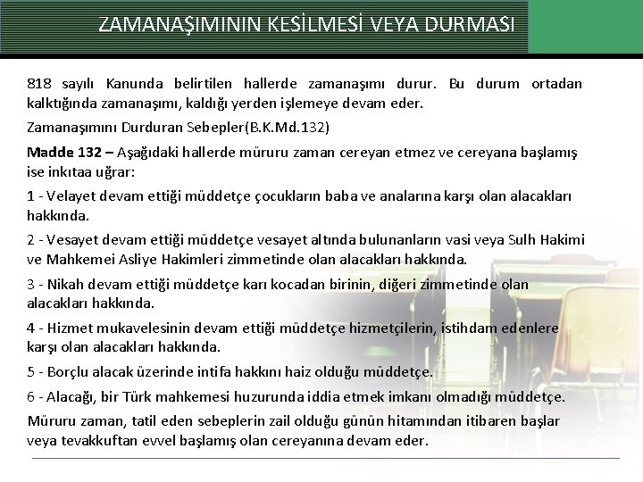 ZAMANAŞIMININ KESİLMESİ VEYA DURMASI 818 sayılı Kanunda belirtilen hallerde zamanaşımı durur. Bu durum ortadan