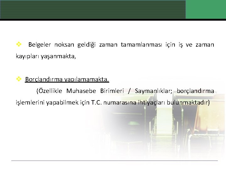 v Belgeler noksan geldiği zaman tamamlanması için iş ve zaman kayıpları yaşanmakta, v Borçlandırma