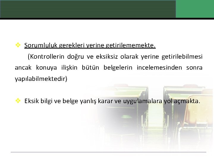 v Sorumluluk gerekleri yerine getirilememekte. (Kontrollerin doğru ve eksiksiz olarak yerine getirilebilmesi ancak konuya