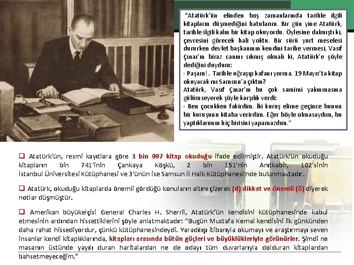  “Atatürk’ün elinden boş zamanlarında tarihle ilgili kitapların düşmediğini hatırlarım. Bir gün yine Atatürk,