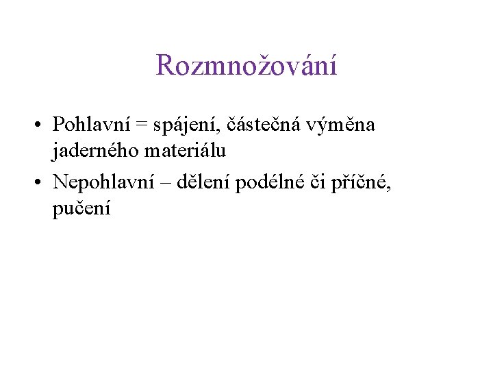 Rozmnožování • Pohlavní = spájení, částečná výměna jaderného materiálu • Nepohlavní – dělení podélné