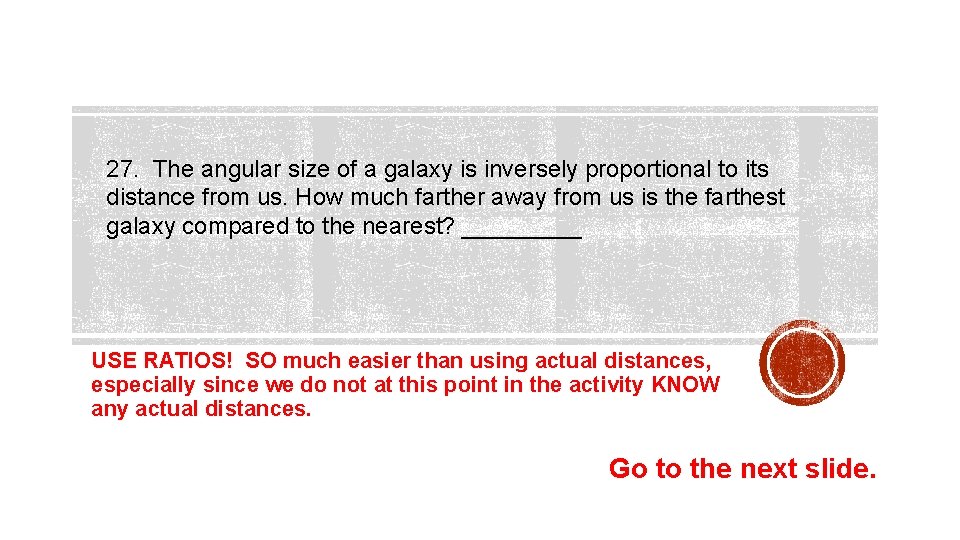 27. The angular size of a galaxy is inversely proportional to its distance from 27. The angular size of a galaxy is inversely proportional to its distance from
