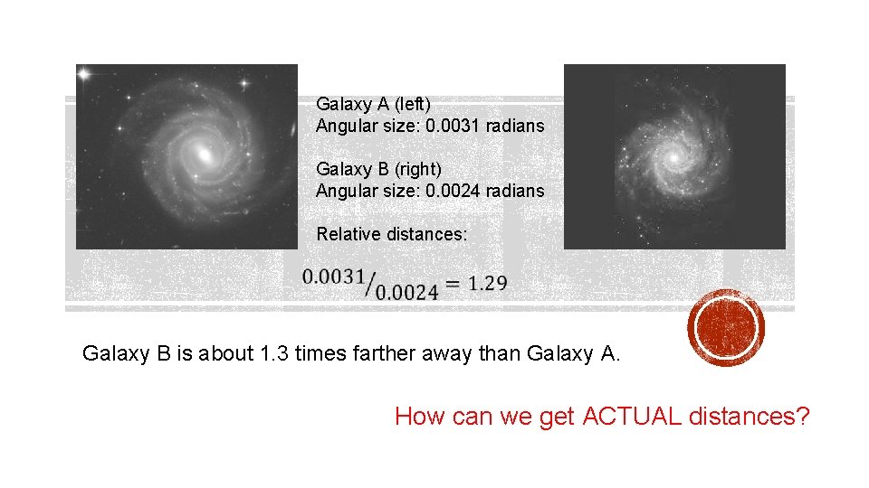 Galaxy A (left) Angular size: 0. 0031 radians Galaxy B (right) Angular size: 0.