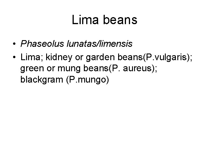 Lima beans • Phaseolus lunatas/limensis • Lima; kidney or garden beans(P. vulgaris); green or