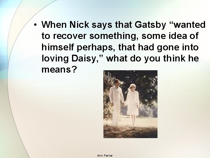  • When Nick says that Gatsby “wanted to recover something, some idea of