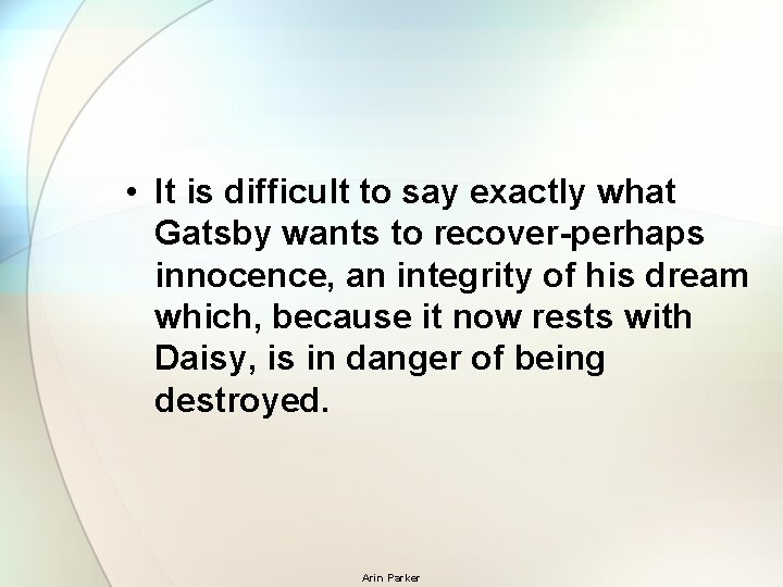  • It is difficult to say exactly what Gatsby wants to recover-perhaps innocence,