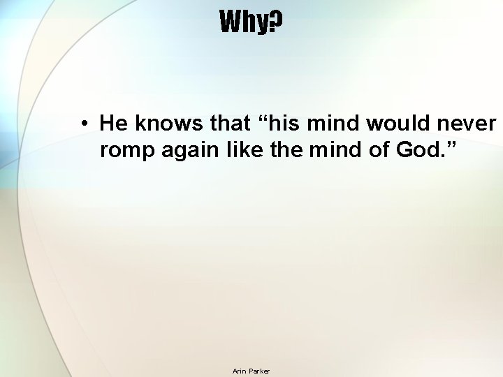 Why? • He knows that “his mind would never romp again like the mind