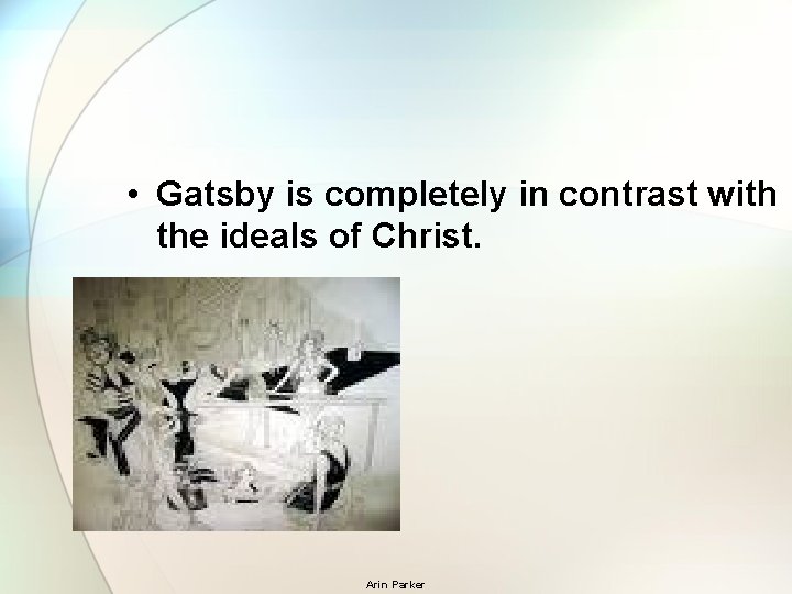  • Gatsby is completely in contrast with the ideals of Christ. Arin Parker