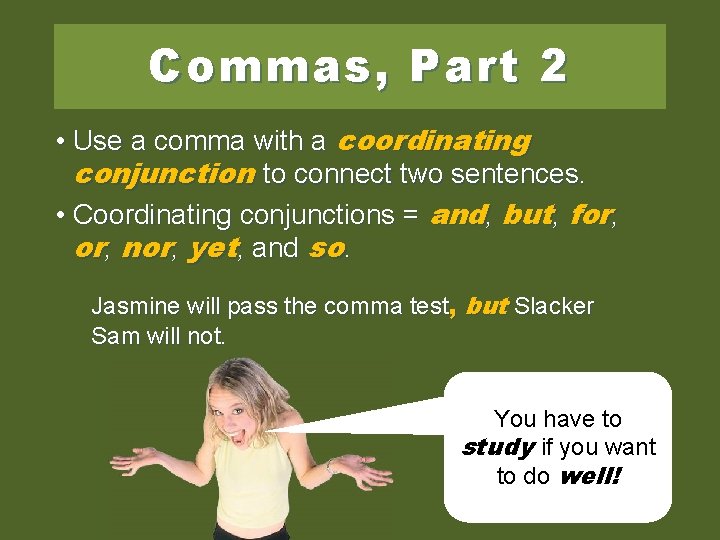 Commas, Part 2 • Use a comma with a coordinating conjunction to connect two