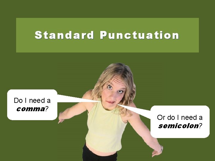 Standard Punctuation Do I need a comma? Or do I need a semicolon? 