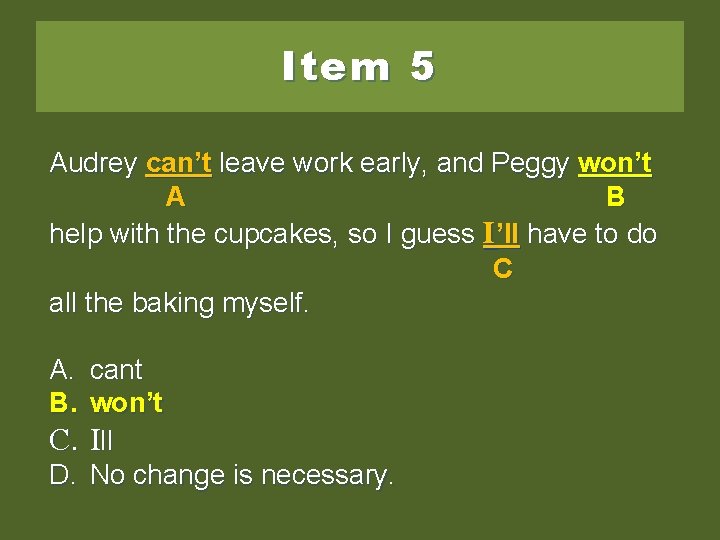 Item 5 Audrey can’t leave work early, and Peggy wont won’t A B help