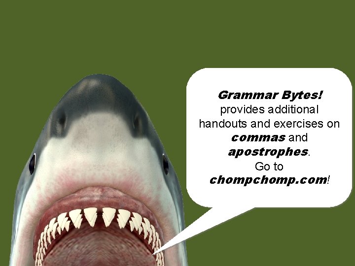 Grammar Bytes! provides additional handouts and exercises on commas and apostrophes. Go to chomp.