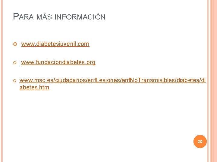PARA MÁS INFORMACIÓN www. diabetesjuvenil. com www. fundaciondiabetes. org www. msc. es/ciudadanos/enf. Lesiones/enf. No.