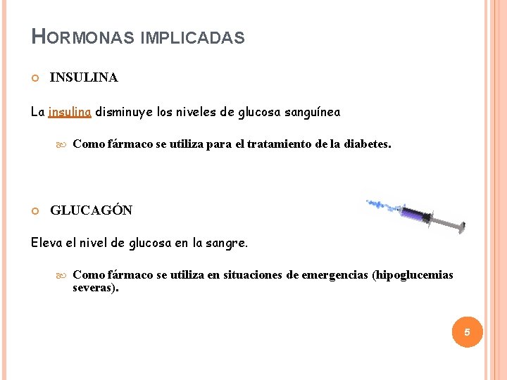 HORMONAS IMPLICADAS INSULINA La insulina disminuye los niveles de glucosa sanguínea Como fármaco se
