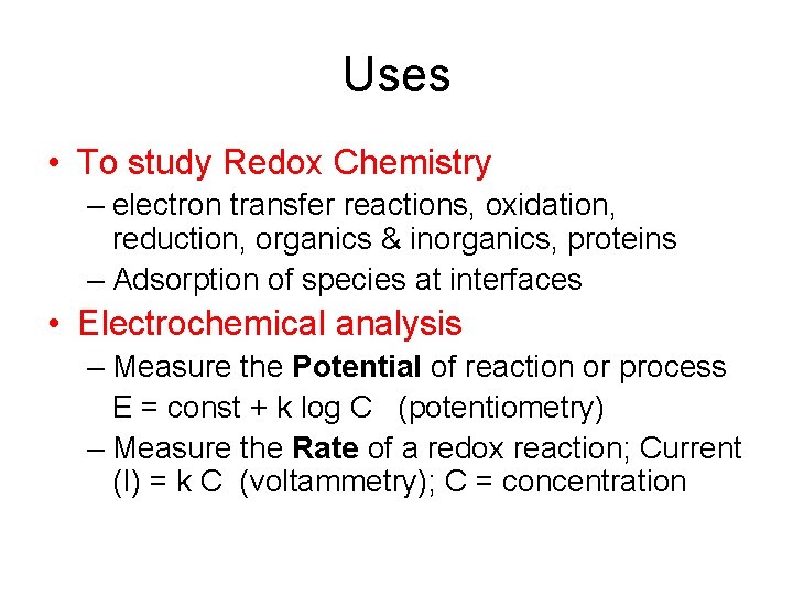 Uses • To study Redox Chemistry – electron transfer reactions, oxidation, reduction, organics &