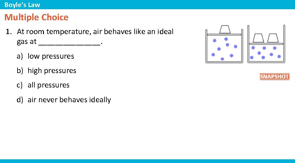 Boyle’s Law Multiple Choice 1. At room temperature, air behaves like an ideal gas