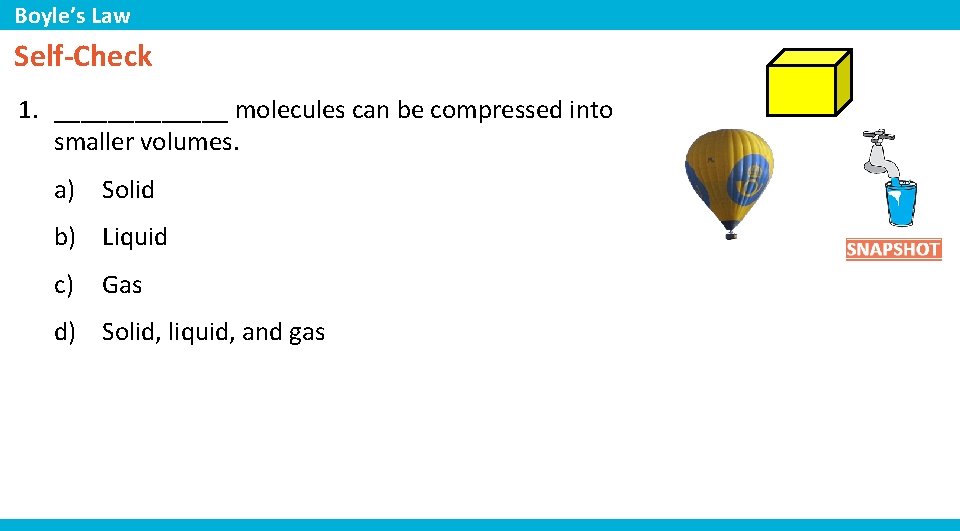 Boyle’s Law Self-Check 1. _______ molecules can be compressed into smaller volumes. a) Solid
