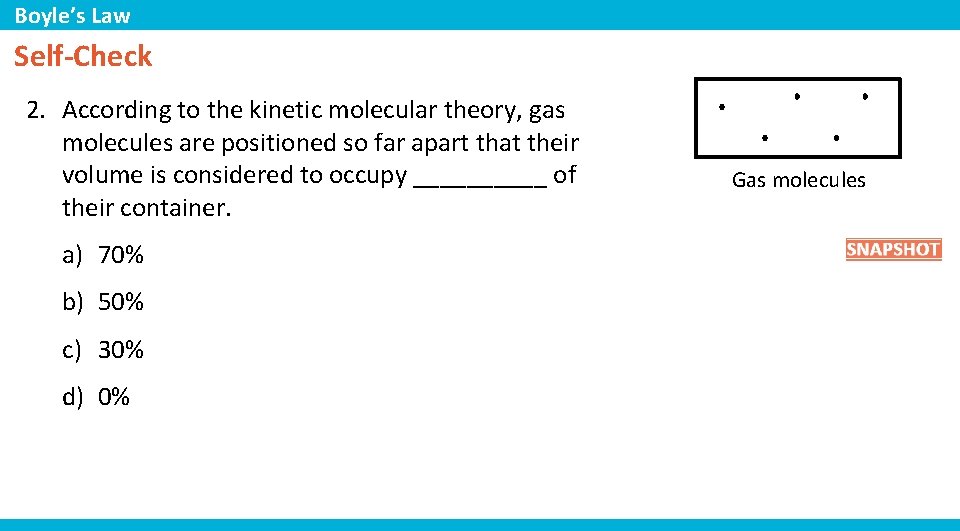 Boyle’s Law Self-Check 2. According to the kinetic molecular theory, gas molecules are positioned