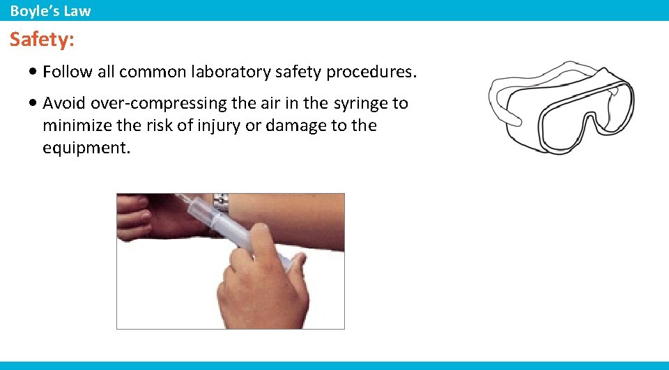 Boyle’s Law Safety: • Follow all common laboratory safety procedures. • Avoid over-compressing the