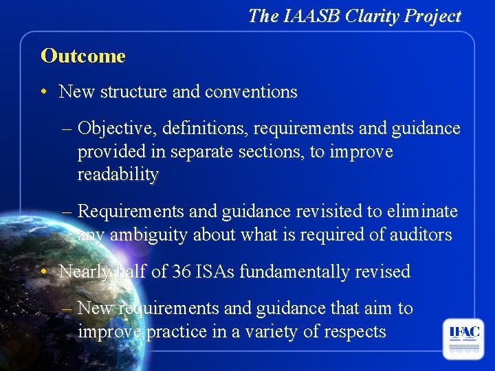 The IAASB Clarity Project Outcome • New structure and conventions – Objective, definitions, requirements